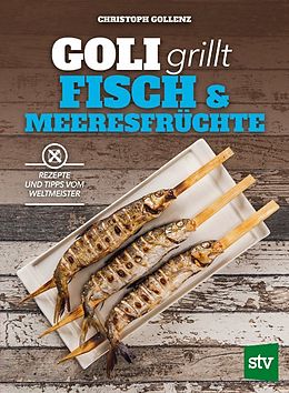 Goli grillt Fisch & Meeresfrüchte - Rezepte und Tipps vom Weltmeister