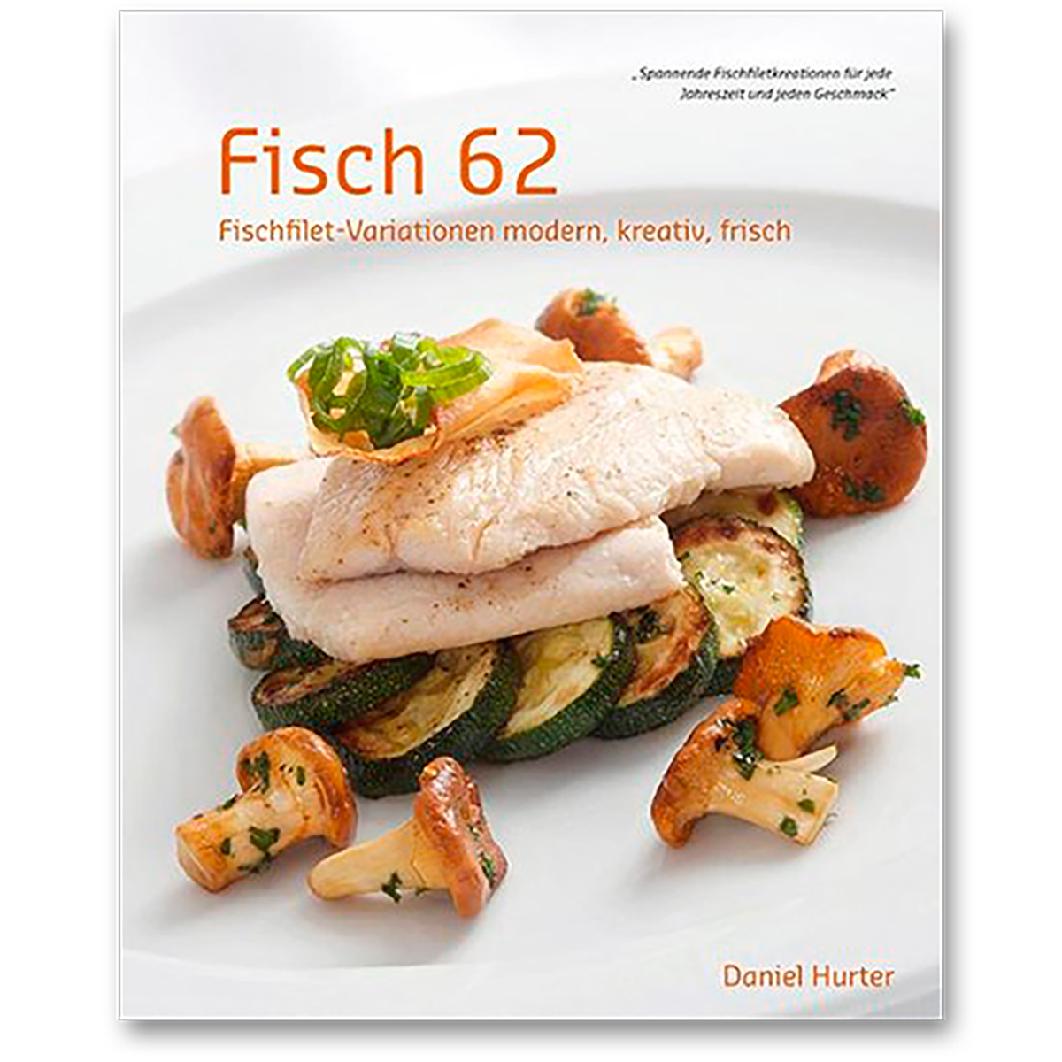 Fisch 62 - 62 Fischfiletvariationen modern, kreativ, frisch